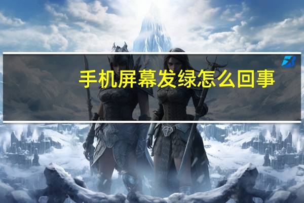 手机屏幕发绿怎么回事