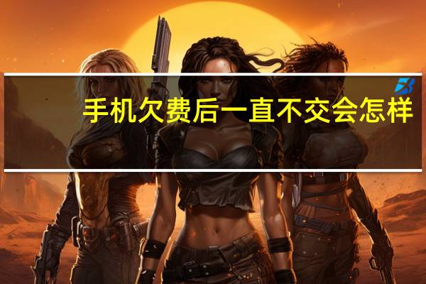 手机欠费后一直不交会怎样