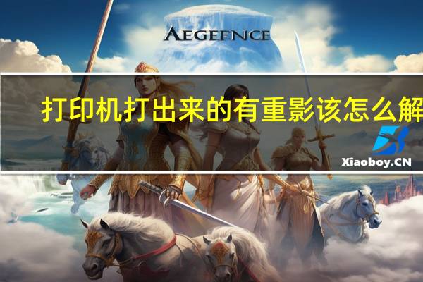 打印机打出来的有重影该怎么解决