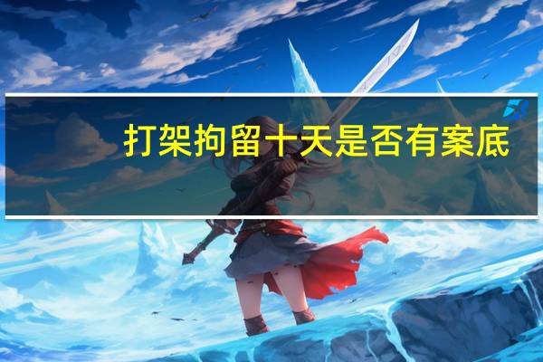 打架拘留十天是否有案底