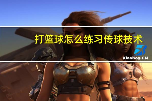 打篮球怎么练习传球技术