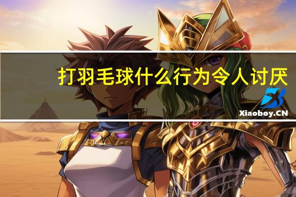 打羽毛球什么行为令人讨厌?