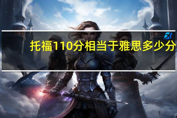 托福110分相当于雅思多少分