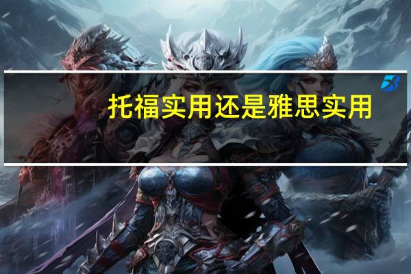 托福实用还是雅思实用 - 雅思更实用更广泛认可