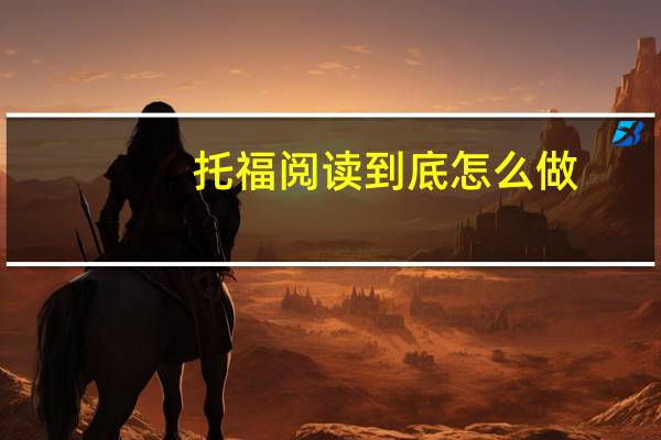 托福阅读到底怎么做