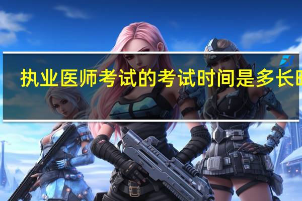 执业医师考试的考试时间是多长时间