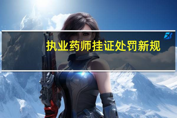 执业药师挂证处罚新规