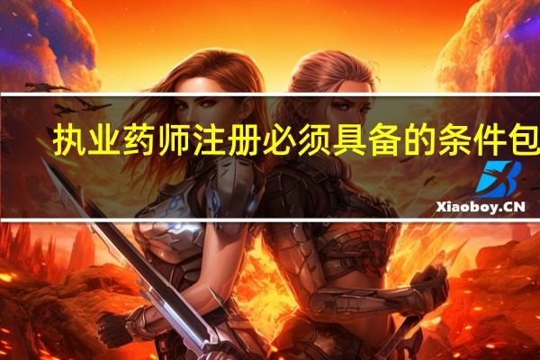 执业药师注册必须具备的条件包括
