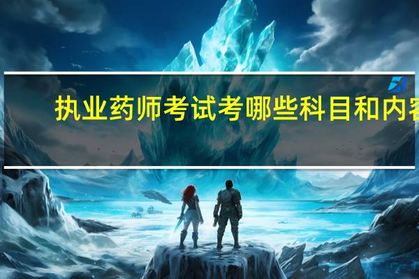 执业药师考试考哪些科目和内容?