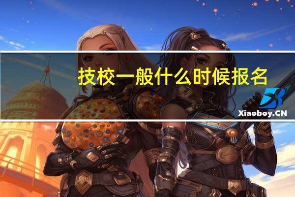 技校一般什么时候报名