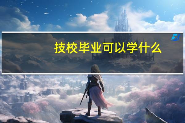 技校毕业可以学什么