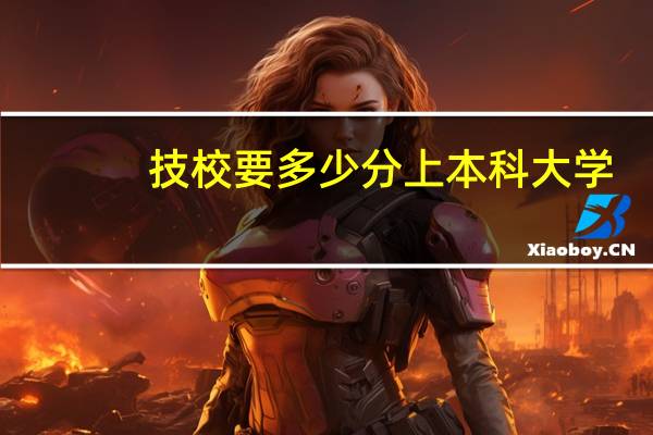 技校要多少分上本科大学