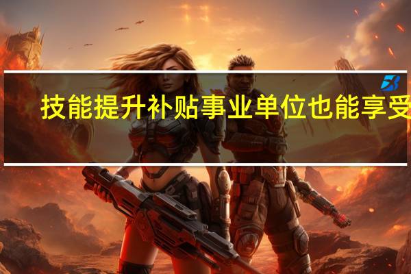 技能提升补贴事业单位也能享受吗
