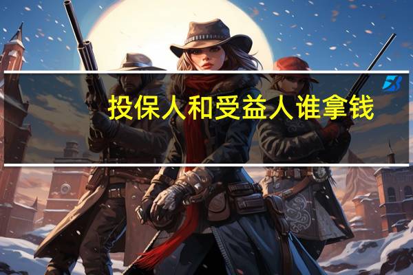 投保人和受益人谁拿钱