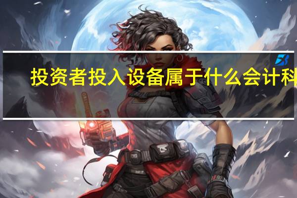 投资者投入设备属于什么会计科目