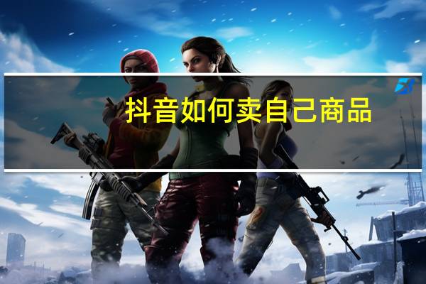 抖音如何卖自己商品