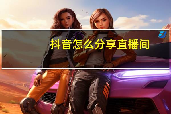 抖音怎么分享直播间