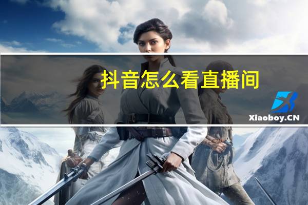 抖音怎么看直播间