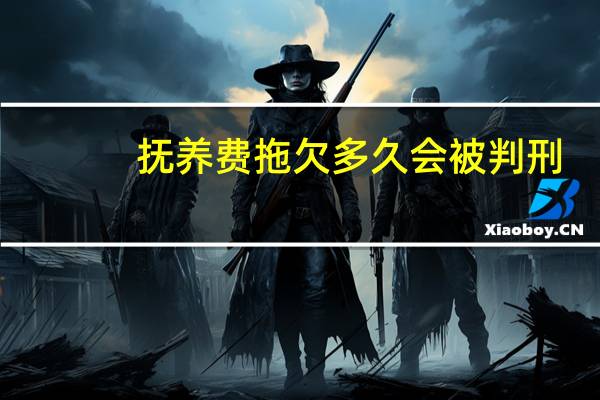 抚养费拖欠多久会被判刑