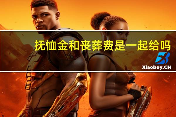 抚恤金和丧葬费是一起给吗