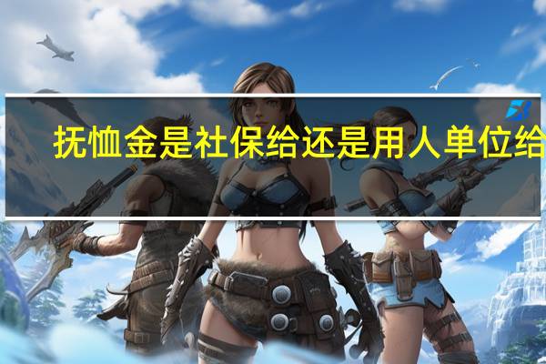 抚恤金是社保给还是用人单位给付