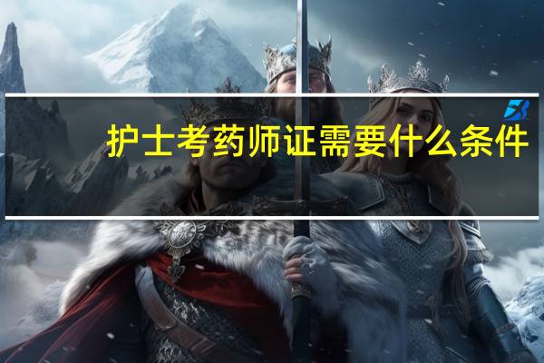 护士考药师证需要什么条件