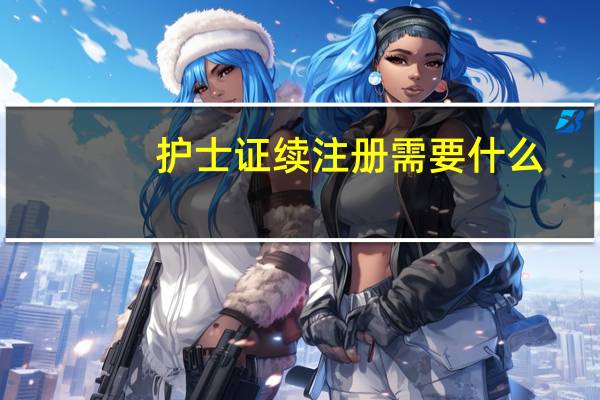 护士证续注册需要什么