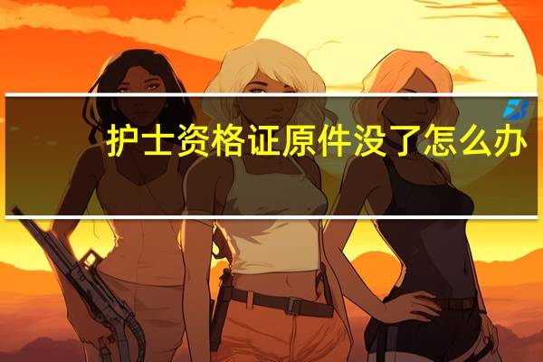 护士资格证原件没了怎么办