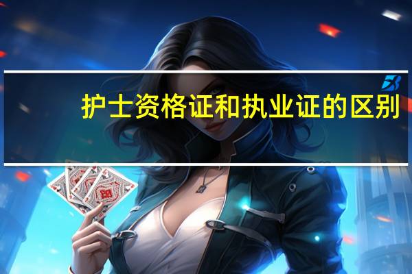 护士资格证和执业证的区别?
