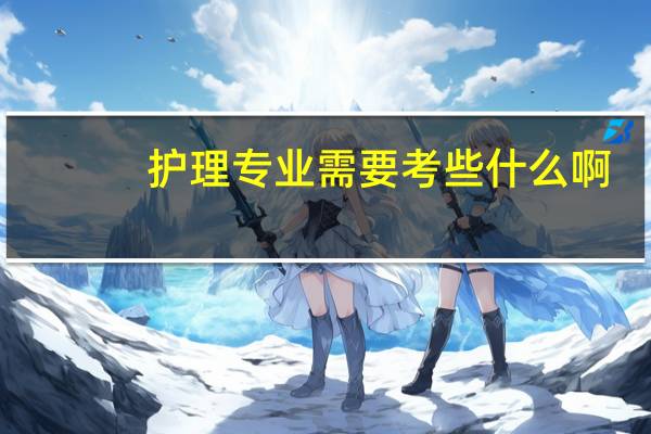 护理专业需要考些什么啊？