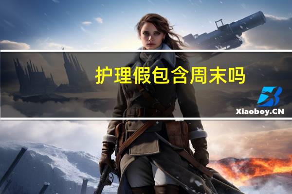 护理假包含周末吗