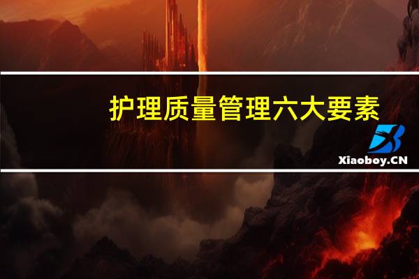 护理质量管理六大要素