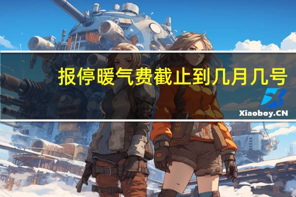 报停暖气费截止到几月几号