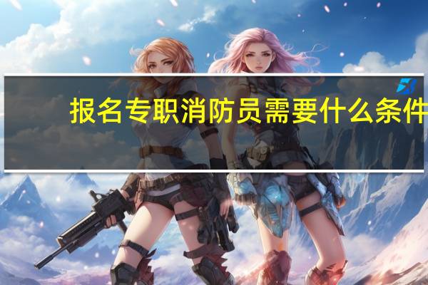 报名专职消防员需要什么条件