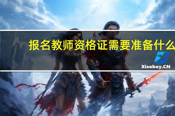 报名教师资格证需要准备什么