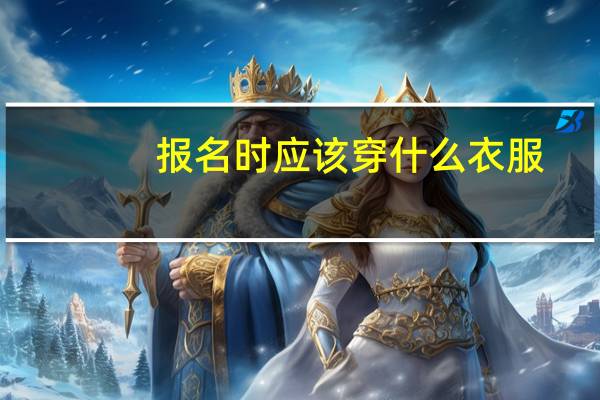 报名时应该穿什么衣服