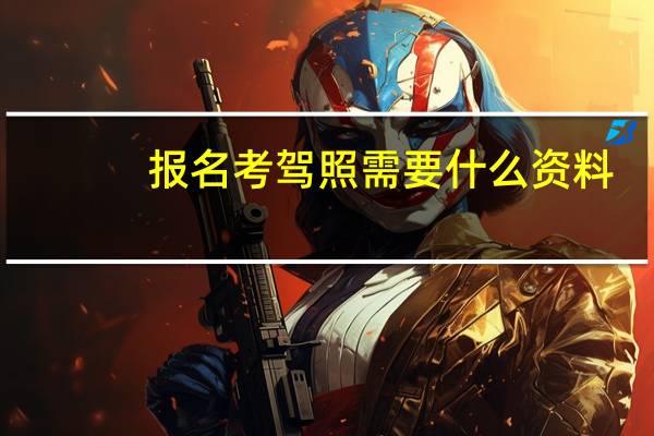 报名考驾照需要什么资料