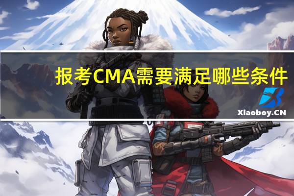 报考CMA 需要满足哪些条件