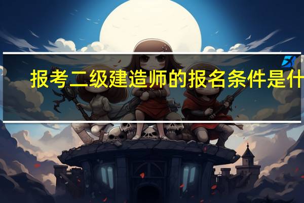 报考二级建造师的报名条件是什么