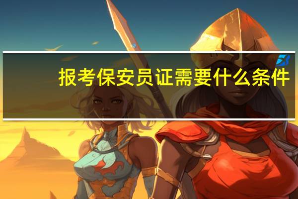 报考保安员证需要什么条件