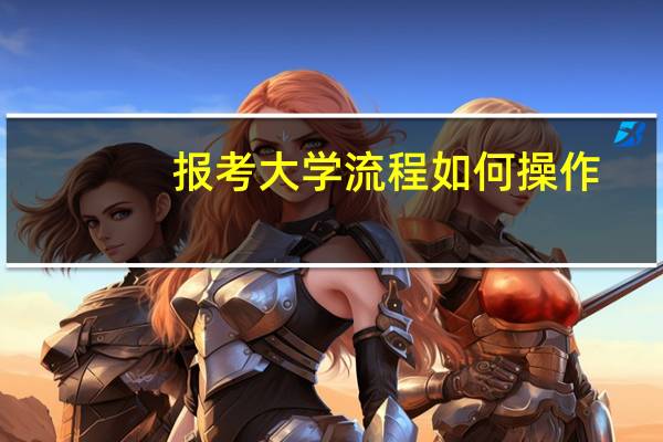 报考大学流程如何操作