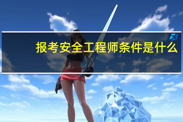 报考安全工程师条件是什么