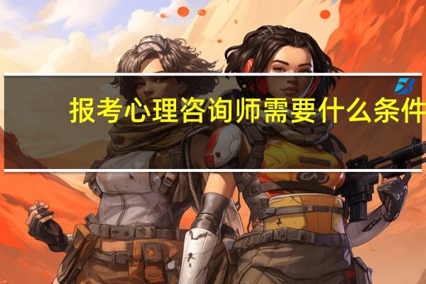 报考心理咨询师需要什么条件?