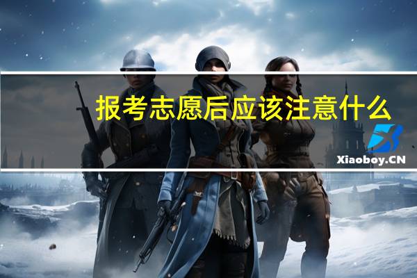 报考志愿后应该注意什么