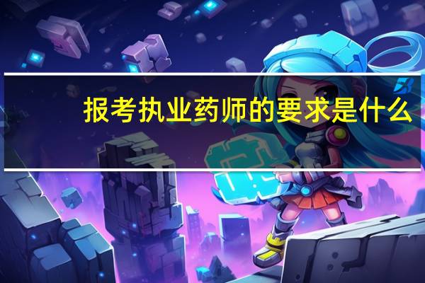 报考执业药师的要求是什么