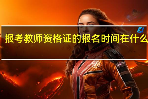 报考教师资格证的报名时间在什么时候