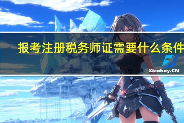 报考注册税务师证需要什么条件啊