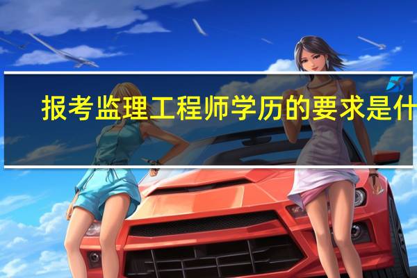 报考监理工程师学历的要求是什么