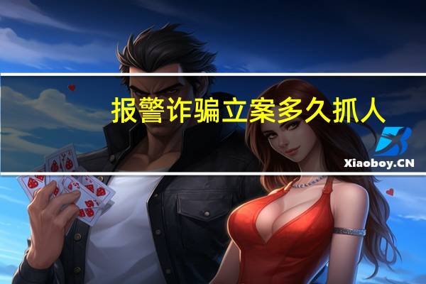 报警诈骗立案多久抓人