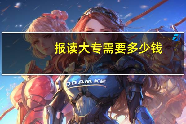 报读大专需要多少钱